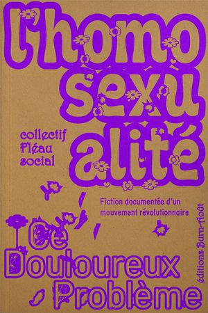 L'homosexualite, Ce Douloureux Probleme : Fiction Documentee D'un Mouvement Revolutionnaire 