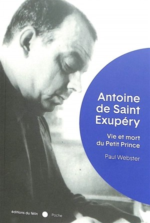 Antoine De Saint-exupery : Vie Et Mort Du Petit Prince 