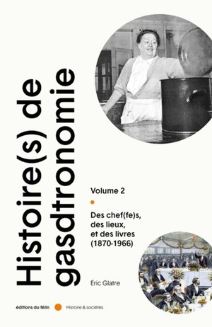 Histoire(s) De La Gastronomie Tome 2 : Des Chef(fes), Des Lieux Et Des Livres (1870-1966) 