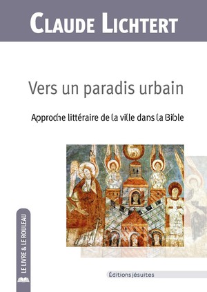 Vers Un Paradis Urbain : Approche Litteraire De La Ville Dans La Bible 