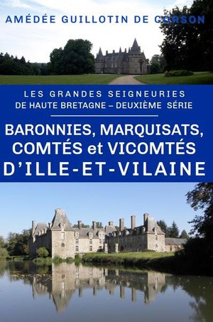 Les Grandes Seigneuries De Haute-bretagne Tome 2 : Baronnies, Marquisats, Comtes Et Vicomtes D'ille-et-vilaine 