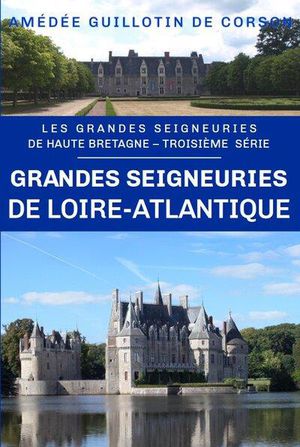 Les Grandes Seigneuries De Haute-bretagne Tome 3 : Grande Seigneuries De Loire-atlantique 