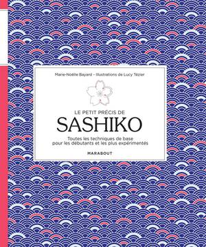 Le Petit Precis De Sashiko ; Toutes Les Techniques De Base Pour Les Debutants Et Les Plus Experimentes 