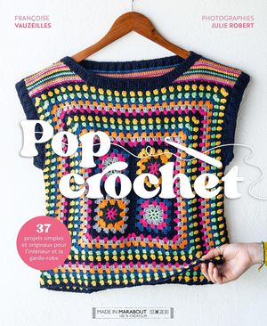 Pop Crochet : 37 Projets Simples Et Originaux Pour L'interieur Et La Garde-robe 