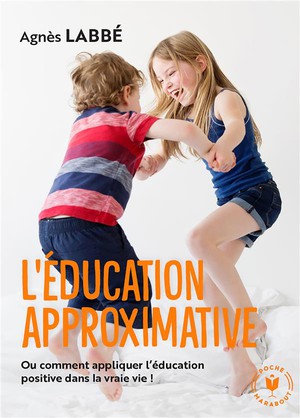 L'education Approximative : Ou Comment Appliquer L'education Positive Dans La Vraie Vie ! 