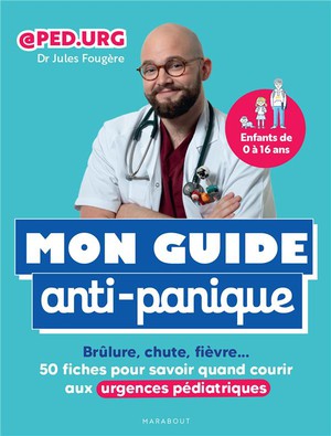Mon Guide Anti-panique : Brulure, Chute, Fievre ; 50 Fiches Pour Savoir Quand Courir Aux Urgences Pediatriques 