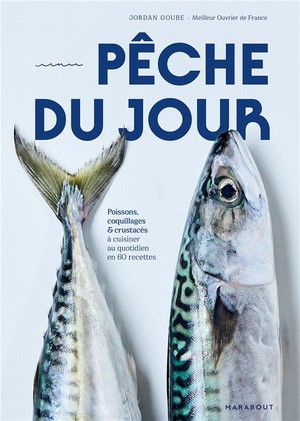 Peche Du Jour : Poissons, Coquillages & Crustaces A Cuisiner Au Quotidien En 60 Recettes 