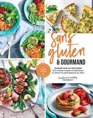 Sans Gluten Et Gourmand : Manger Sain Au Quotidien ; 100 Recettes Simples Et Delicieuses A Cuisiner Du Petit Dejeuner Au Diner 