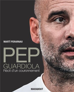 Pep Guardiola : Recit D'un Couronnement 