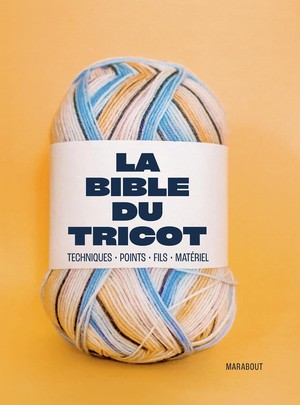 La Bible Du Tricot : Techniques - Points - Fils - Materiel 