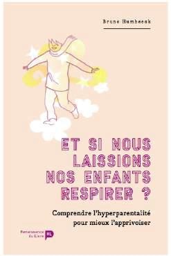 Et Si Nous Laissions Nos Enfants Respirer ? Comprendre L'hyperparentalite Pour Mieux L'apprivoiser 