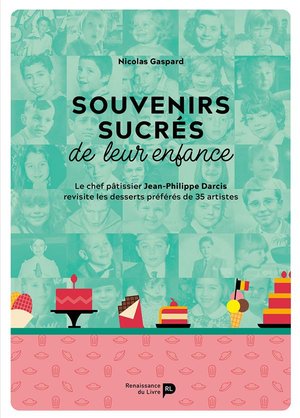 Souvenirs Sucres De Leur Enfance ; Le Chef Patissier Jean-philippe Darcis Revisite Les Desserts Preferes De 35 Artistes 