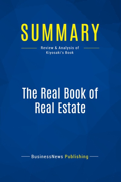 Summary: The Real Book Of Real Estate : Review And Analysis Of Kiyosaki's Book 
