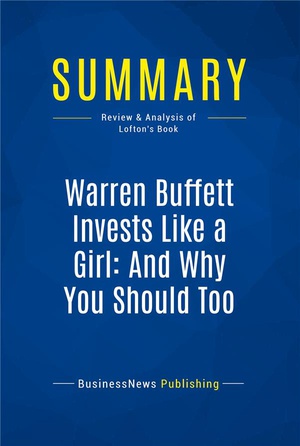 Summary: Warren Buffett Invests Like A Girl: And Why You Should Too : Review And Analysis Of Lofton's Book 