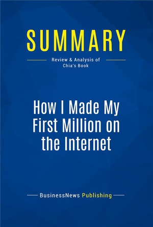 Summary: How I Made My First Million On The Internet : Review And Analysis Of Chia's Book 