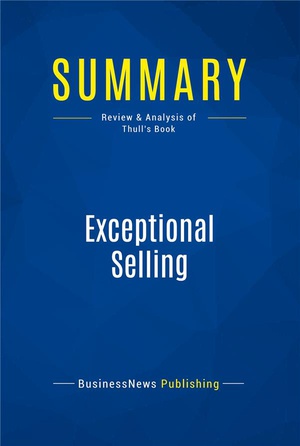 Summary: Exceptional Selling (review And Analysis Of Thull's Book) 