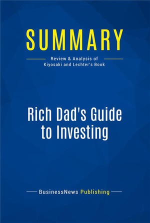 Summary : Rich Dad's Guide To Investing (review And Analysis Of Kiyosaki And Lechter's Book) 