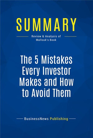 Summary: The 5 Mistakes Every Investor Makes And How To Avoid Them (review And Analysis Of Mallouk's Book) 