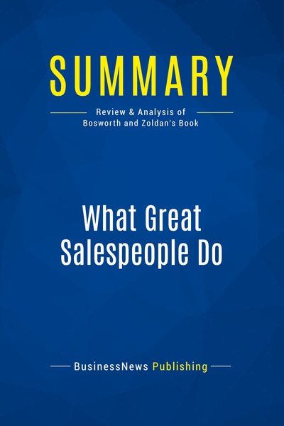 Summary: What Great Salespeople Do : Review And Analysis Of Bosworth And Zoldan's Book 