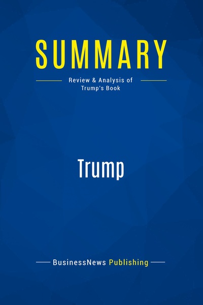 Summary: Trump : Review And Analysis Of Trump's Book 