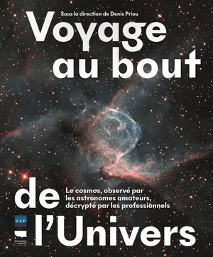 Voyage Au Bout De L'univers : Le Cosmos, Observe Par Les Astronomes Amateurs, Decrypte Par Les Professeurs 