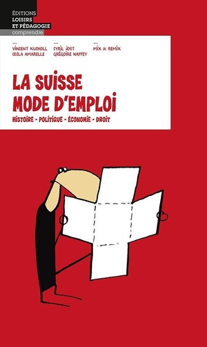 La Suisse Mode D'emploi ; Histoire, Politique, Economie, Droit 