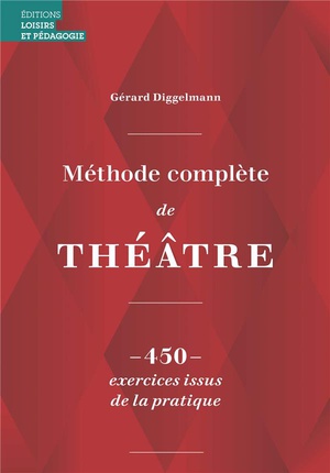 Methode Complete De Theatre : 450 Exercices Issus De La Pratique 