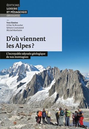 D'ou Viennent Les Alpes ? L'incroyable Odyssee Geologique De Nos Montagnes 