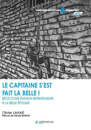 Le Capitaine S'est Fait La Belle : Recit D'une Evasion Retentissante A La Belle Epoque 