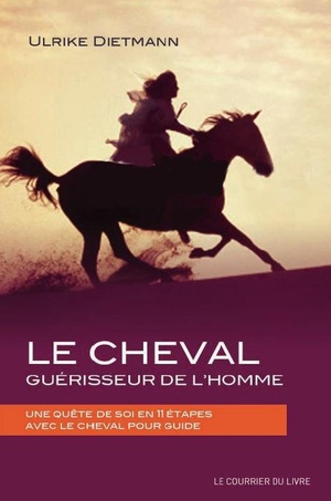 Le Cheval, Guerisseur De L'homme ; Une Quete De Soi En 11 Etapes Avec Le Cheval Pour Guide 