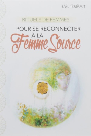 Rituels De Femmes ; Pour Se Reconnecter A La Femme Source 