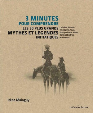 3 Minutes Pour Comprendre : Les 50 Plus Grands Mythes Et Legendes Initiatiques 