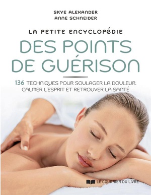 La Petite Encyclopedie Des Points De Guerison : 136 Techniques Pour Soulager La Douleur, Calmer L'esprit Et Retrouver La Sante 