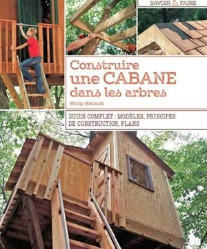 Construire Une Cabane Dans Les Arbres ; Guide Complet : Modeles, Principes De Construction, Plans 