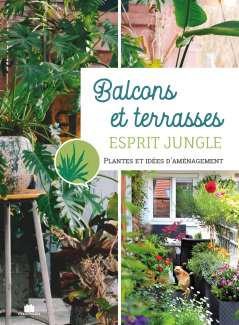 Balcons Et Terrasses : Potager Fleuri Aromatique Jungle ; Un Mini Jardin Toute L'annee, 1001 Conseil Pour L'amenager Et L'entretenir 