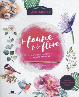 Petites Lecons D'aquarelle : La Faune Et La Flore 