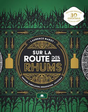 Sur La Route Des Rhums : Histoire, Fabrication, Degustation, Cocktails 