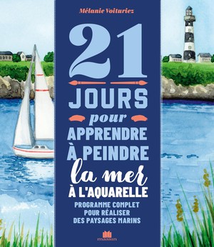 21 Jours Pour Apprendre A Peindre La Mer A L'aquarelle : Programme Complet Pour Realiser Des Paysages Marins 