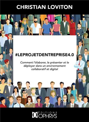 #leprojetdentreprise 4.0 ; Comment L'elaborer, Le Presenter Et Le Deployer Dans Un Environnement Collaboratif Et Digital 