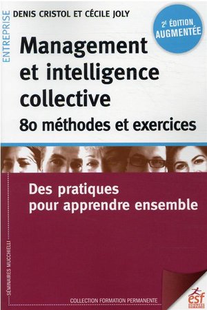 Management Et Intelligence Collective : 80 Methodes Et Exercices ; Des Pratiques Pour Apprendre Ensemble (2e Edition) 