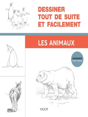 Dessiner, Mode D'emploi : Dessiner Tout De Suite Et Facilement : Les Animaux 