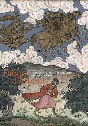 Fables D'orient ; Miniaturistes, Artistes Et Aventuriers A La Cour De Lahore 