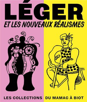 Leger Et Les Nouveaux Realismes. Les Collections Du Mamac A Biot 