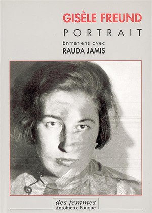 Gisele Freund, Portrait ; Entretiens Avec Rauda Jamis 