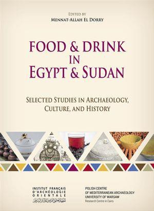 Food And Drink In Egypt And Sudan : Selected Studies In Archaeology, Culture, And History 