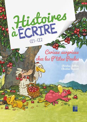 Histoires A Ecrire : Ce1-ce2 ; Cerises Surprises Chez Les P'tites Poules 