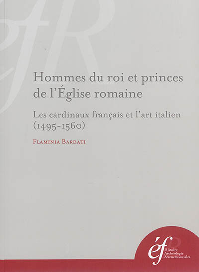 Hommes Du Roi Et Princes De L'eglise Romaine : Les Cardinaux Francais Et L'art I - Les Cardinaux Fra 