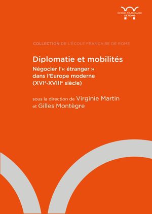 Diplomatie Et Mobilites : Negocier L'"etranger" Dans L'europe Moderne (xvie-xviiie Siecle) 