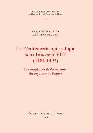 La Penitencerie Apostolique Sous Innocent Viii (1484-1492) : Les Suppliques De Declaratoriis Du Royaume De France 