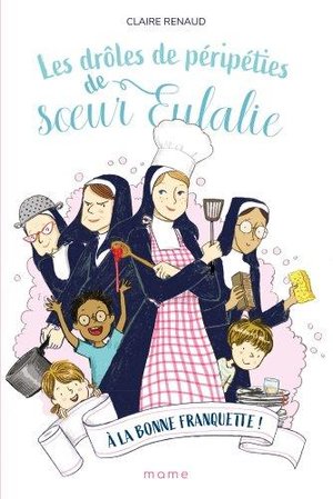 Les Droles De Peripeties De Soeur Eulalie Tome 3 : A La Bonne Franquette ! 